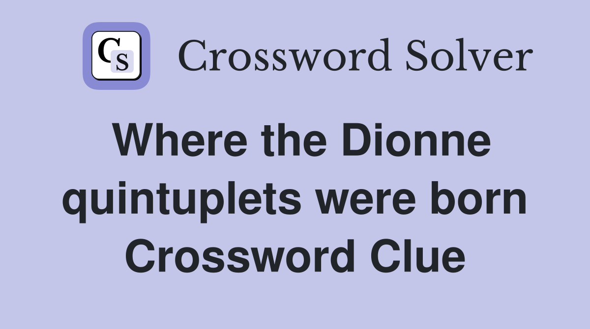 Where the Dionne quintuplets were born Crossword Clue