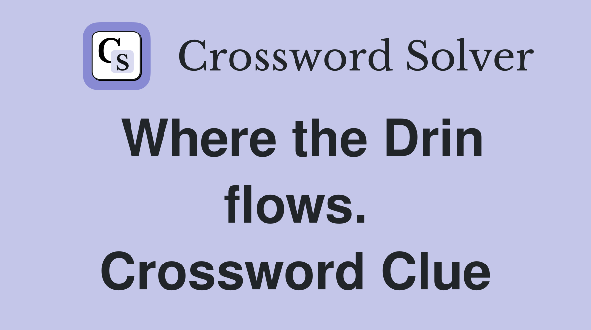 Where the Drin flows. Crossword Clue