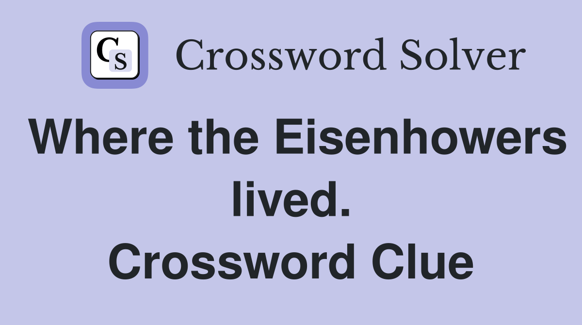 Where the Eisenhowers lived. Crossword Clue