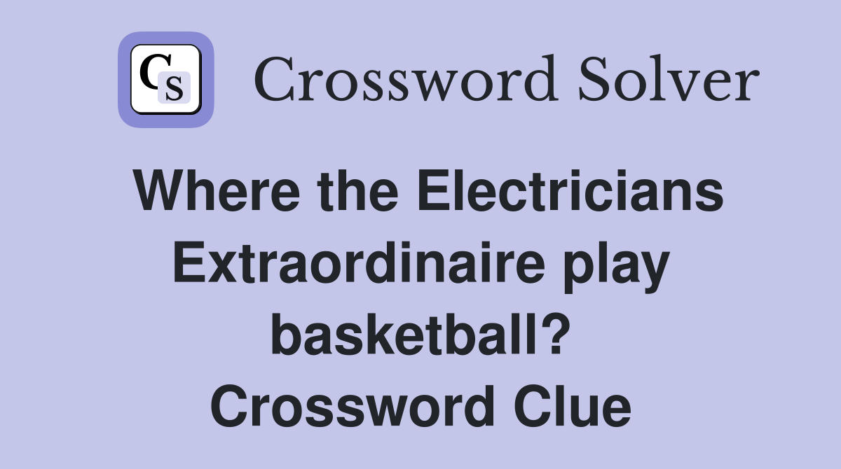 Where the Electricians Extraordinaire play basketball? Crossword Clue