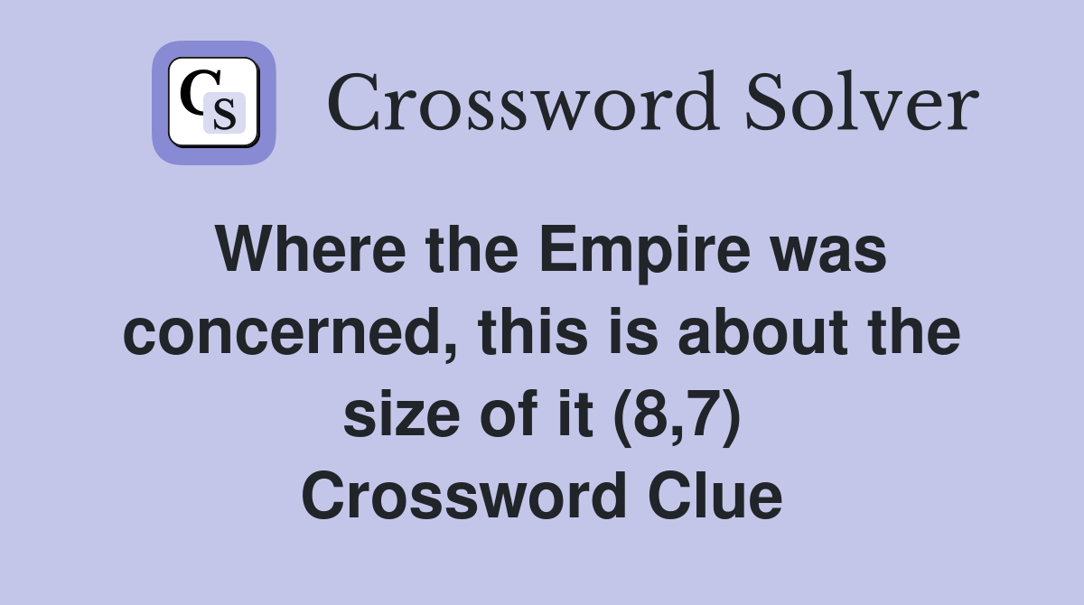Where the Empire was concerned, this is about the size of it (8,7) Crossword Clue