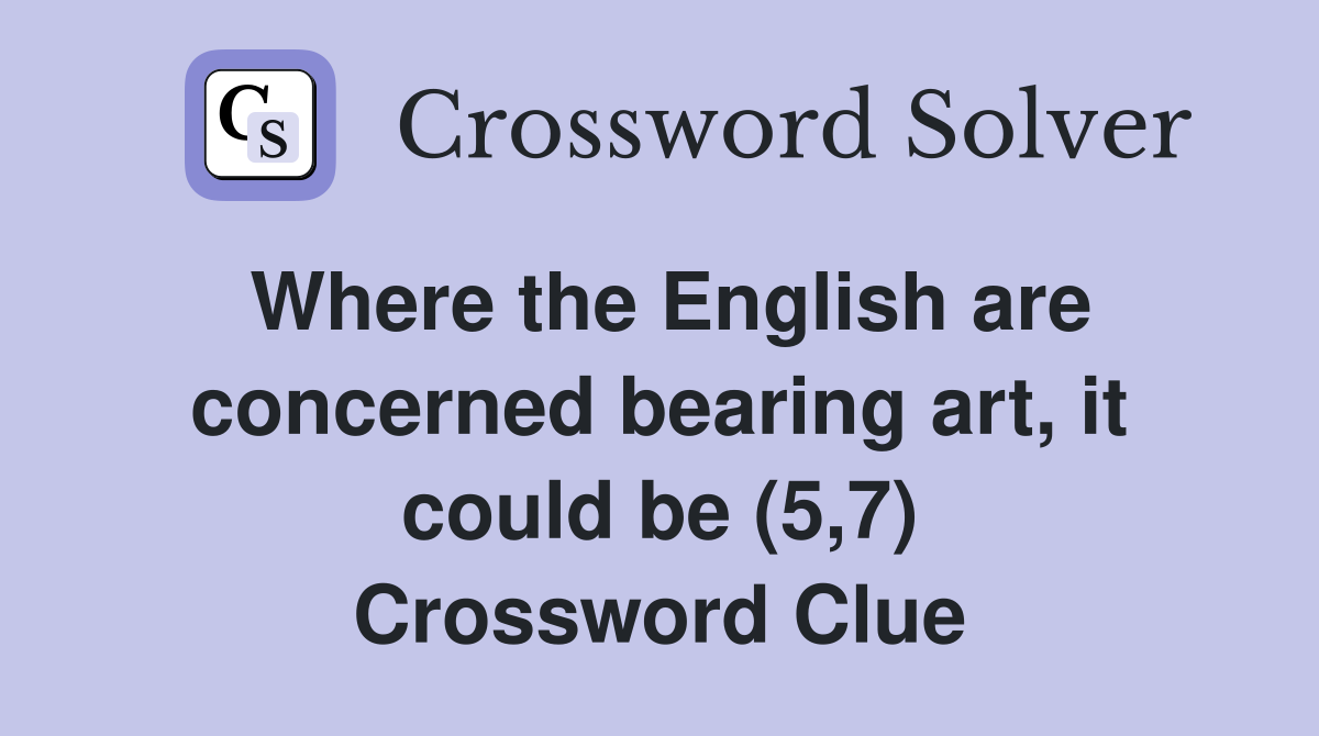 Where the English are concerned bearing art, it could be (5,7) Crossword Clue
