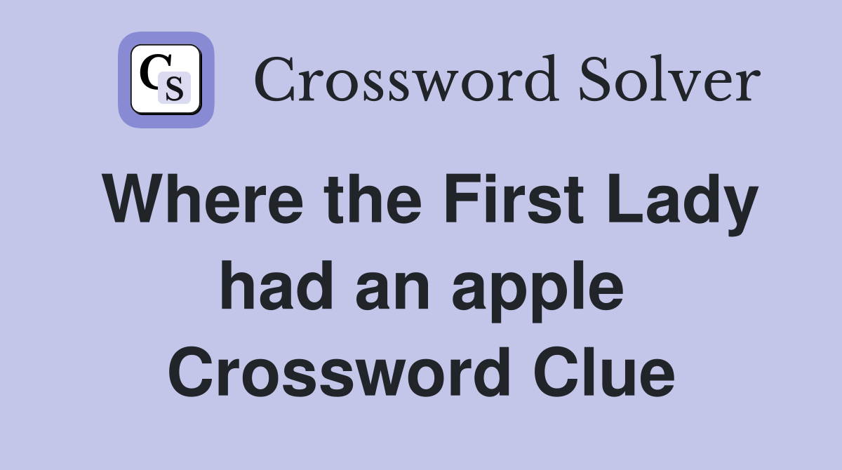 Where the First Lady had an apple Crossword Clue