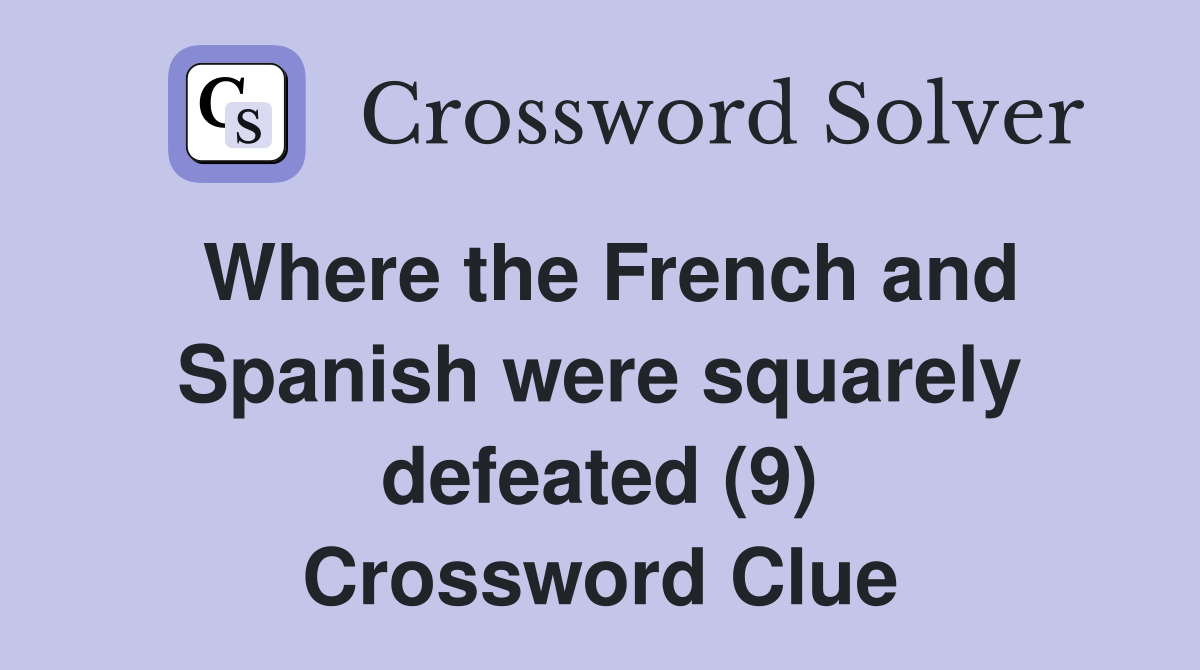 Where the French and Spanish were squarely defeated (9) Crossword Clue