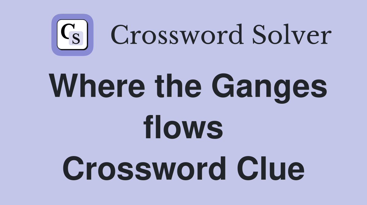 Where the Ganges flows Crossword Clue