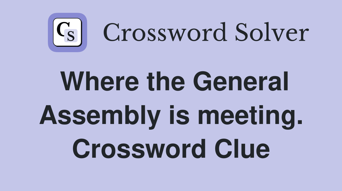 Where the General Assembly is meeting. Crossword Clue