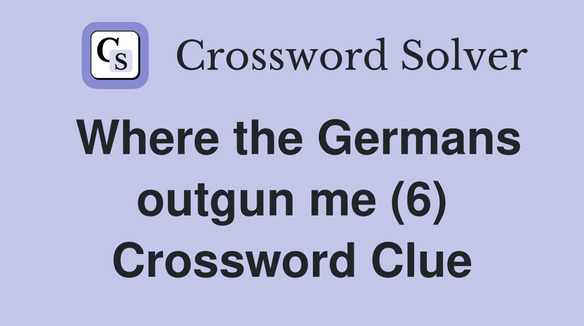 Where the Germans outgun me (6) Crossword Clue