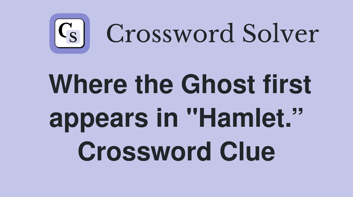 Where the Ghost first appears in "Hamlet.” Crossword Clue