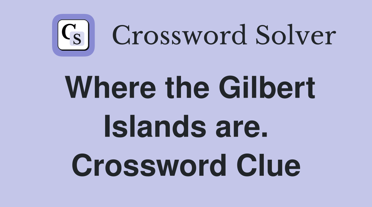 Where the Gilbert Islands are. Crossword Clue