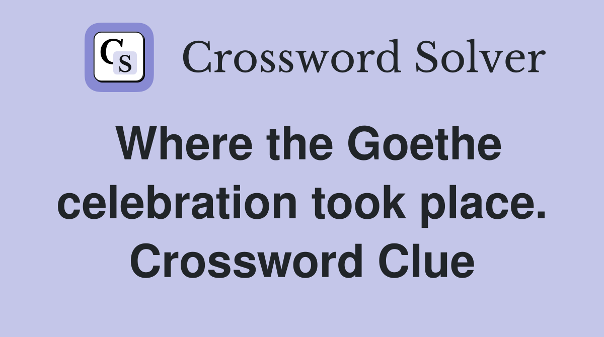 Where the Goethe celebration took place. Crossword Clue