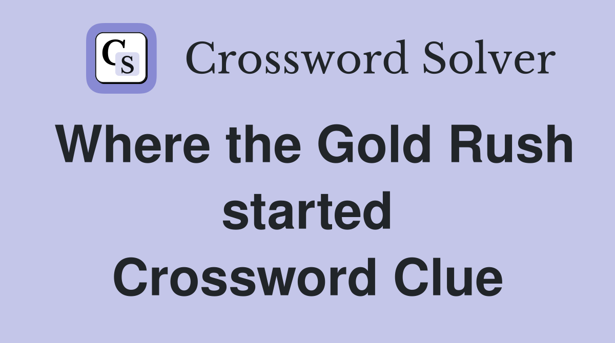 Where the Gold Rush started Crossword Clue