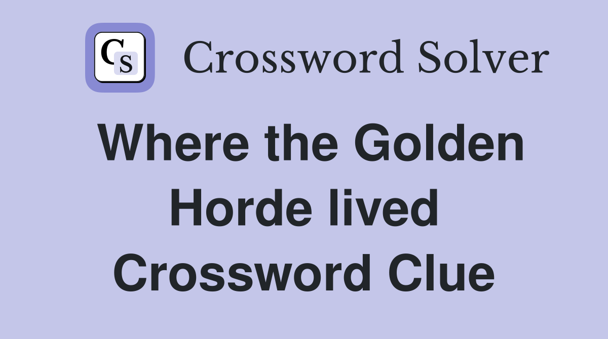 Where the Golden Horde lived Crossword Clue