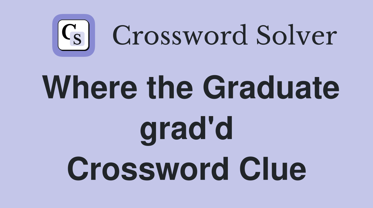 Where the Graduate grad'd Crossword Clue