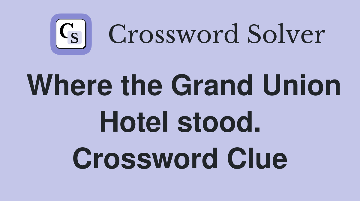 Where the Grand Union Hotel stood. Crossword Clue