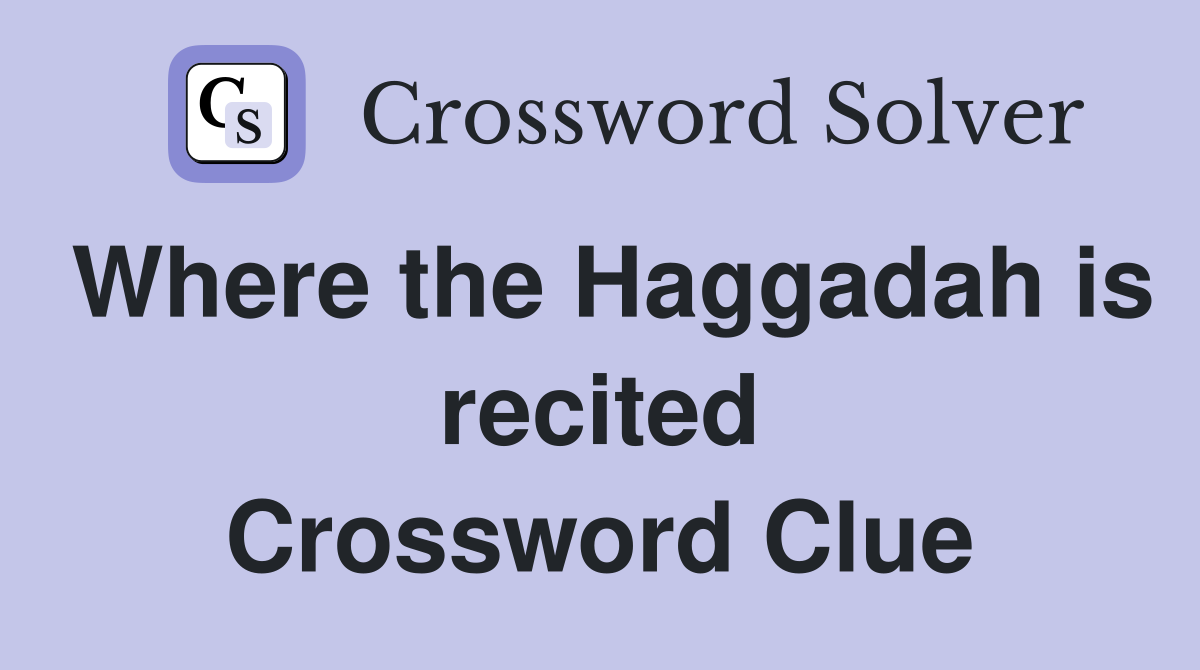 Where the Haggadah is recited Crossword Clue