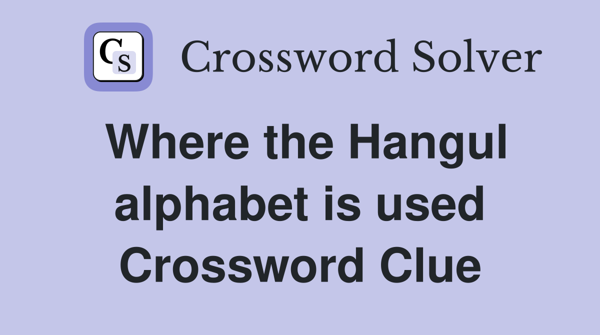Where the Hangul alphabet is used Crossword Clue