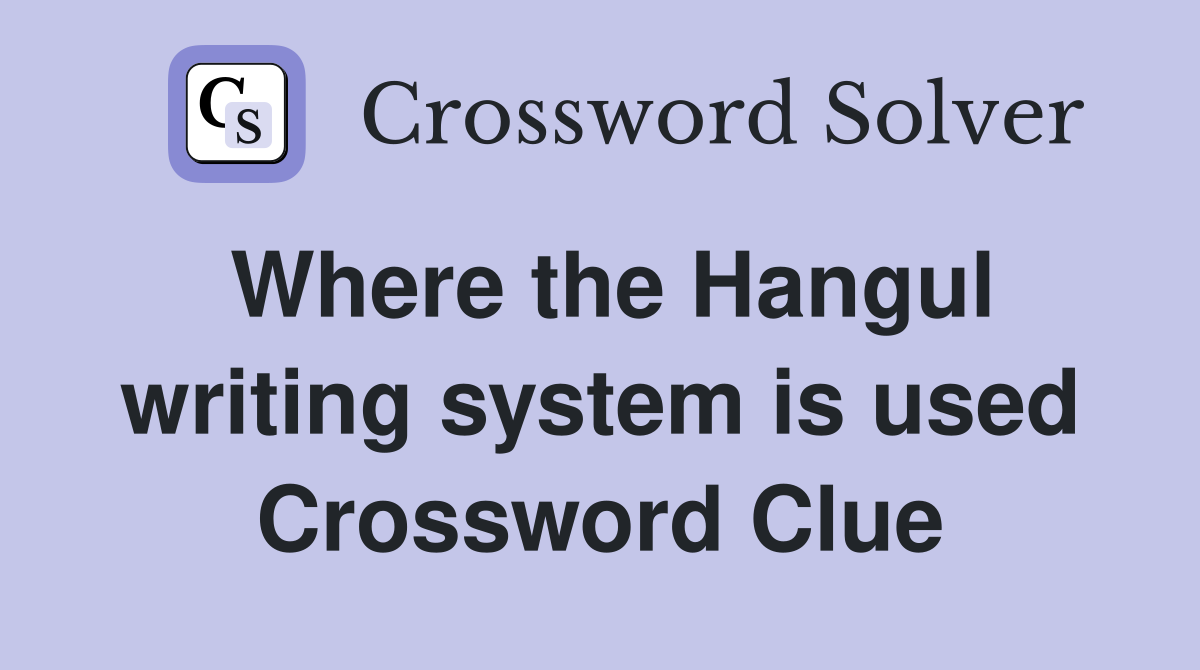 Where the Hangul writing system is used Crossword Clue