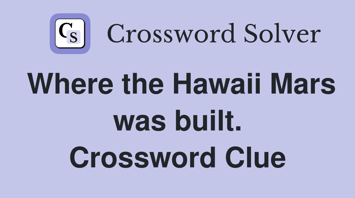 Where the Hawaii Mars was built. Crossword Clue