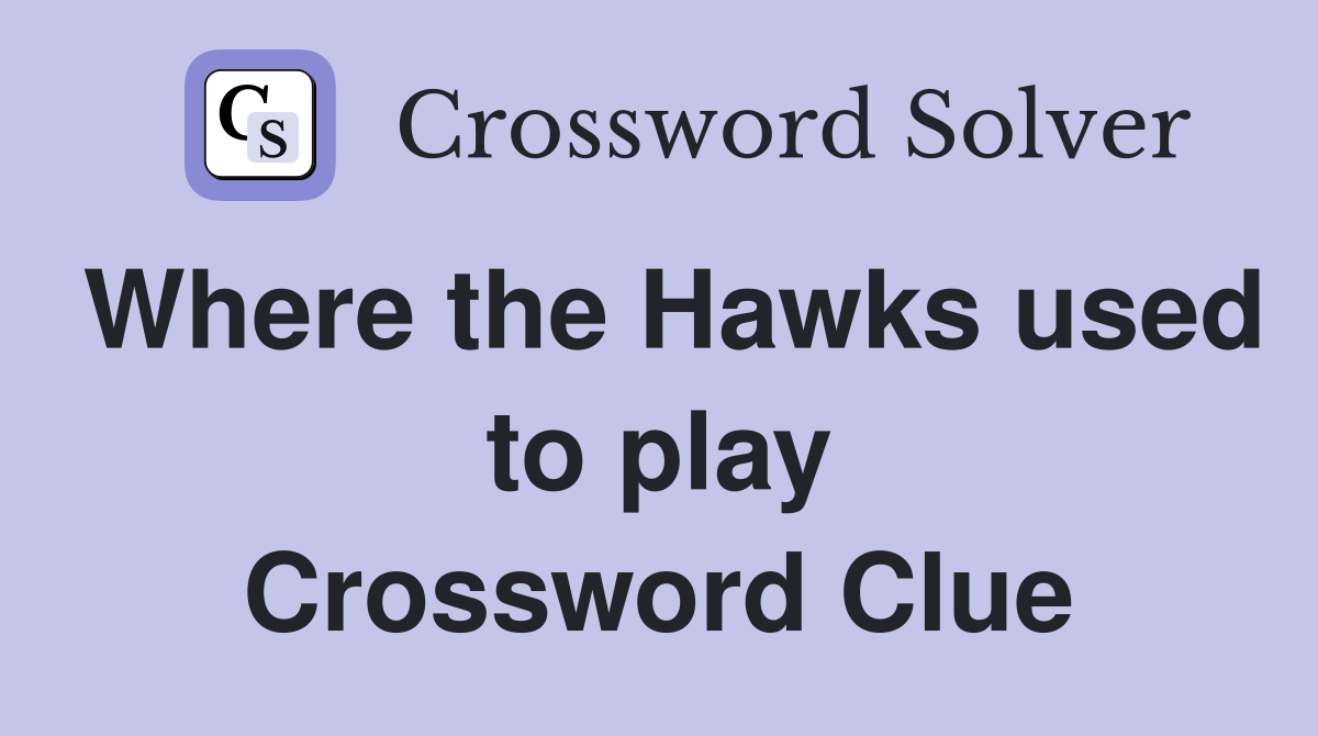 Where the Hawks used to play Crossword Clue