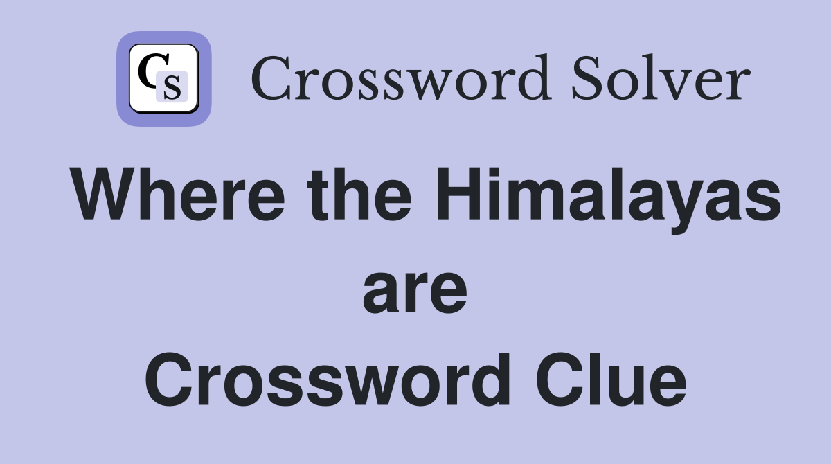 Where the Himalayas are Crossword Clue