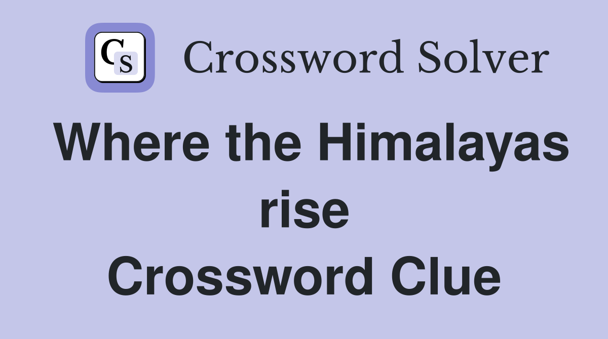Where the Himalayas rise Crossword Clue