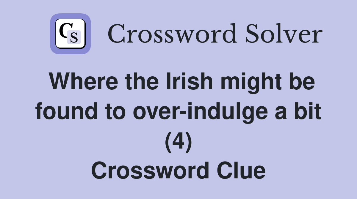 Where the Irish might be found to over-indulge a bit (4) Crossword Clue