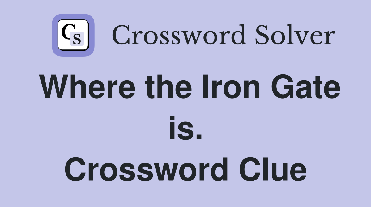 Where the Iron Gate is. Crossword Clue