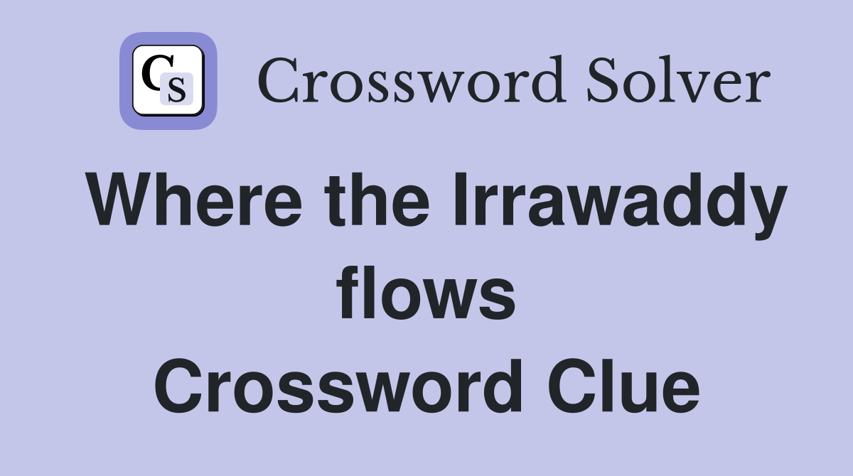Where the Irrawaddy flows Crossword Clue