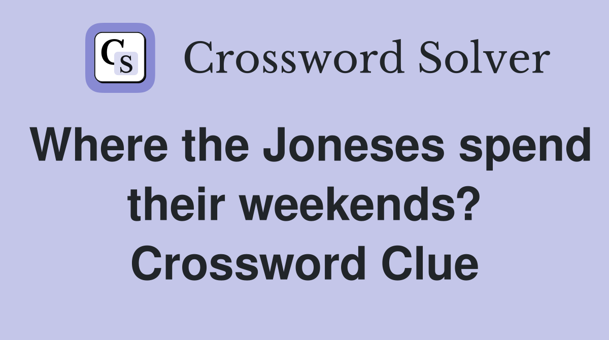Where the Joneses spend their weekends? Crossword Clue