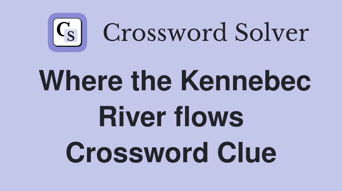 Where the Kennebec River flows Crossword Clue