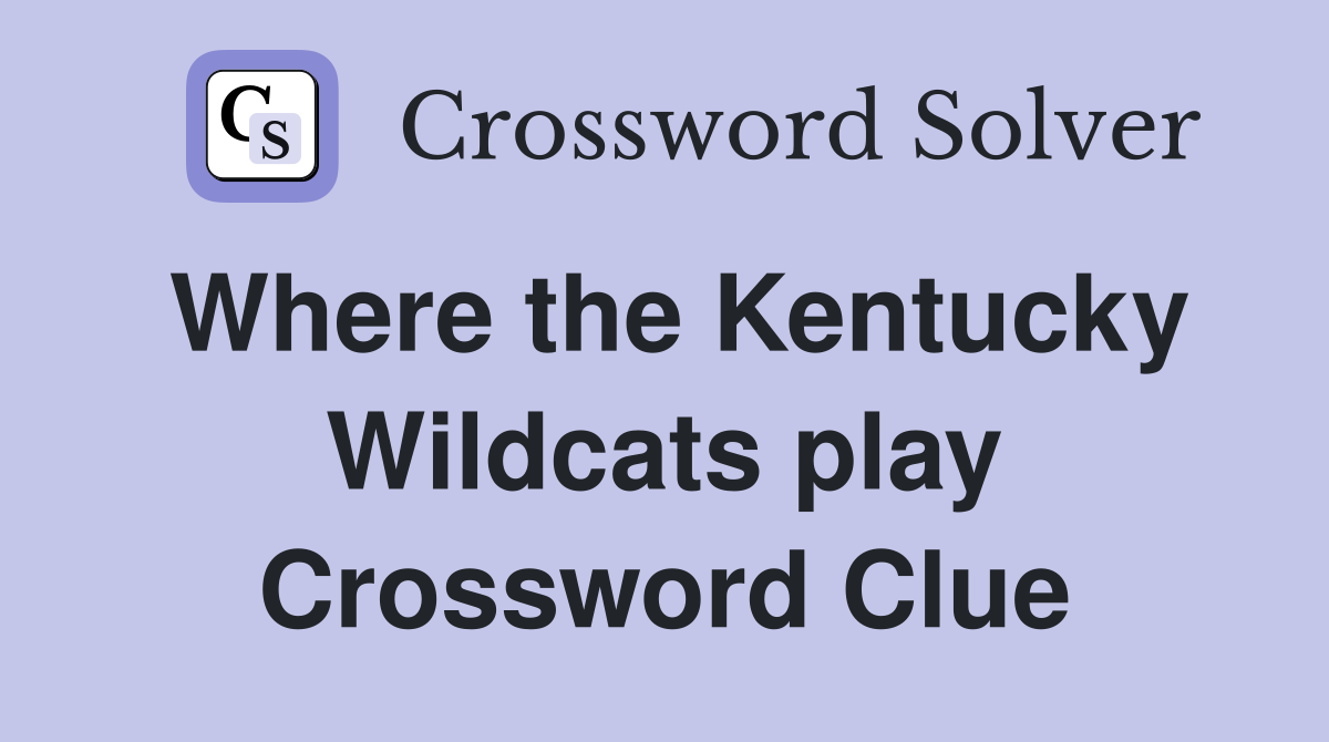 Where the Kentucky Wildcats play Crossword Clue