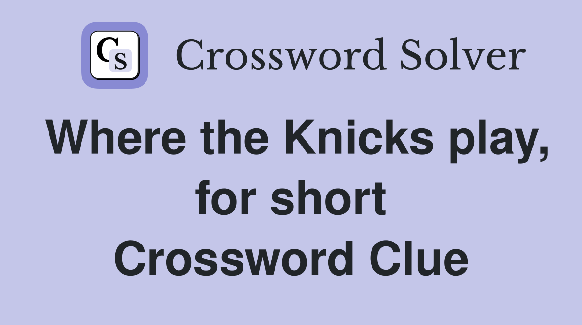 Where the Knicks play, for short Crossword Clue