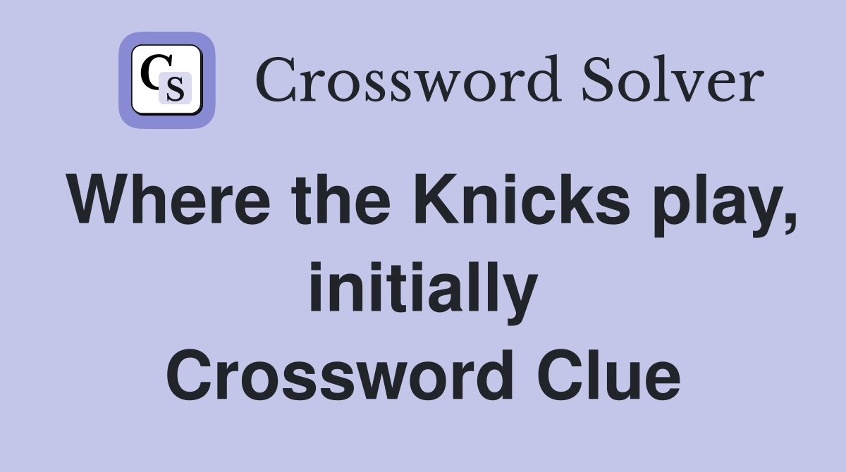 Where the Knicks play, initially Crossword Clue