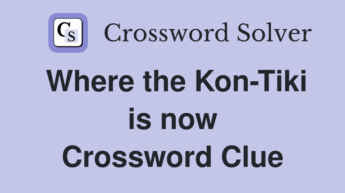 Where the Kon-Tiki is now Crossword Clue