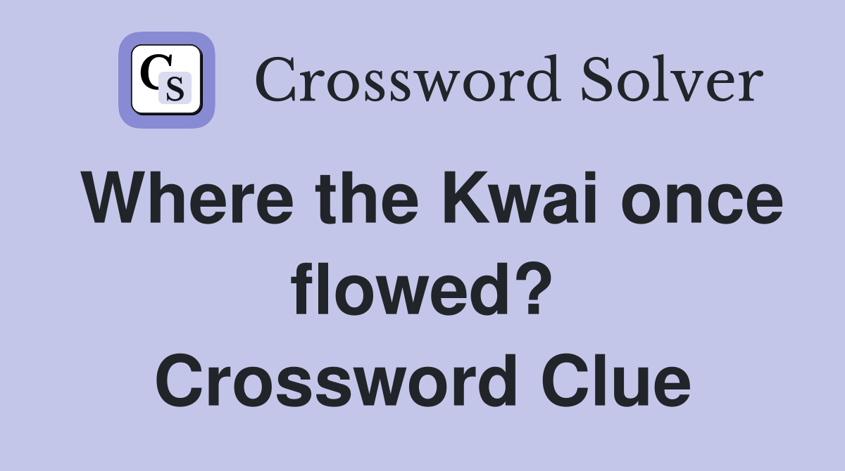 Where the Kwai once flowed? Crossword Clue