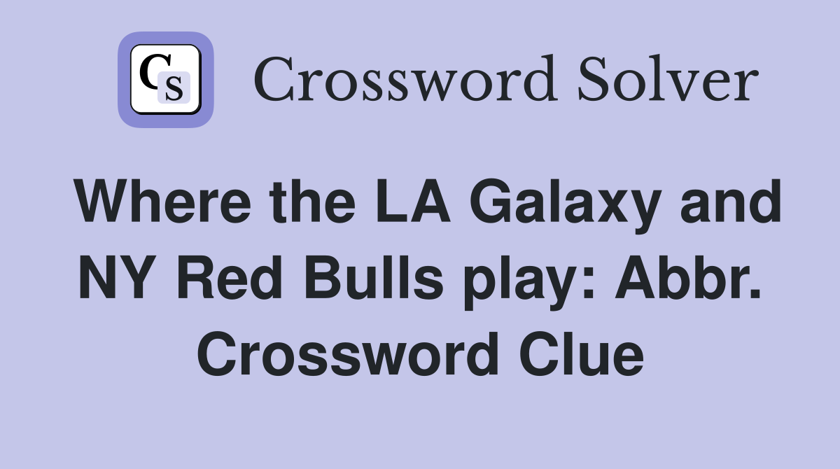 Where the LA Galaxy and NY Red Bulls play: Abbr. Crossword Clue