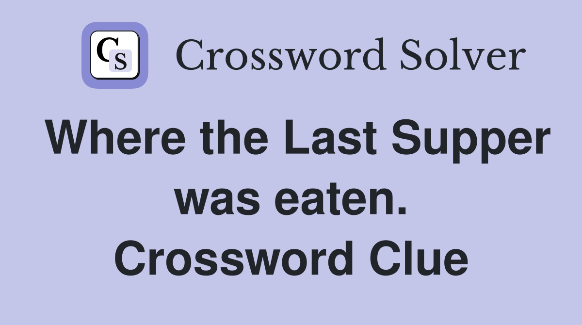 Where the Last Supper was eaten. Crossword Clue