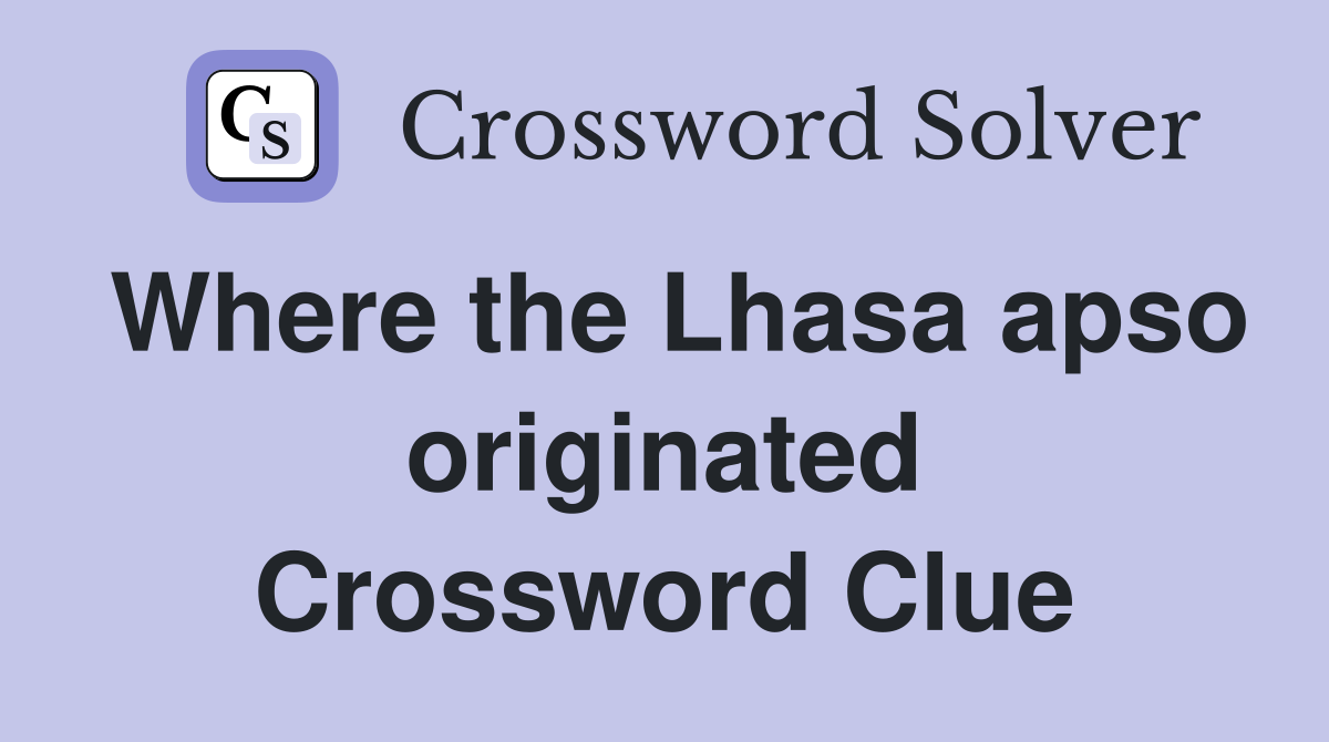 Where the Lhasa apso originated Crossword Clue