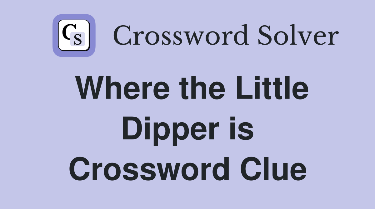 Where the Little Dipper is Crossword Clue