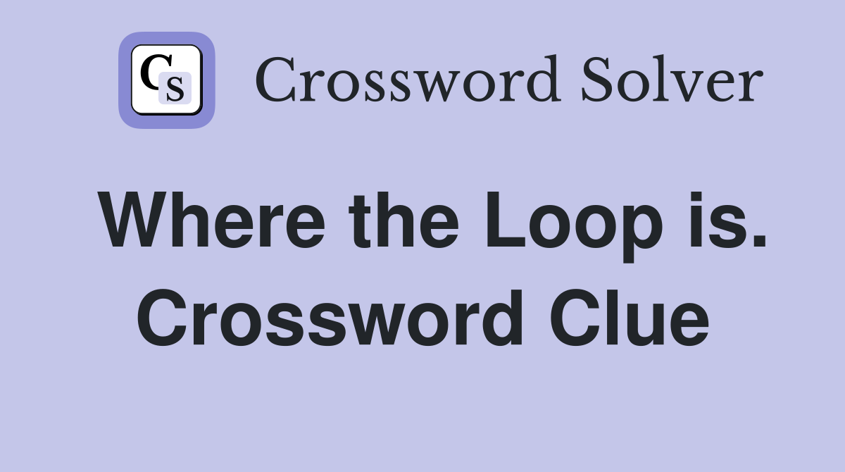 Where the Loop is. Crossword Clue