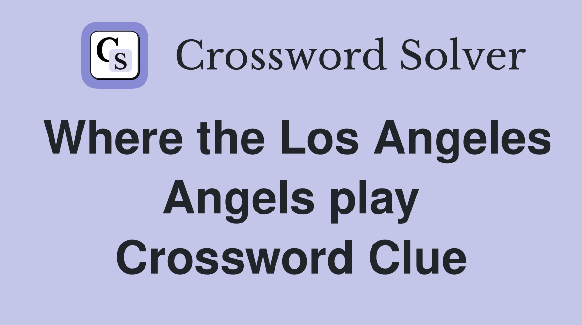 Where the Los Angeles Angels play Crossword Clue