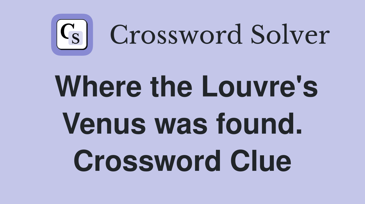Where the Louvre's Venus was found. Crossword Clue