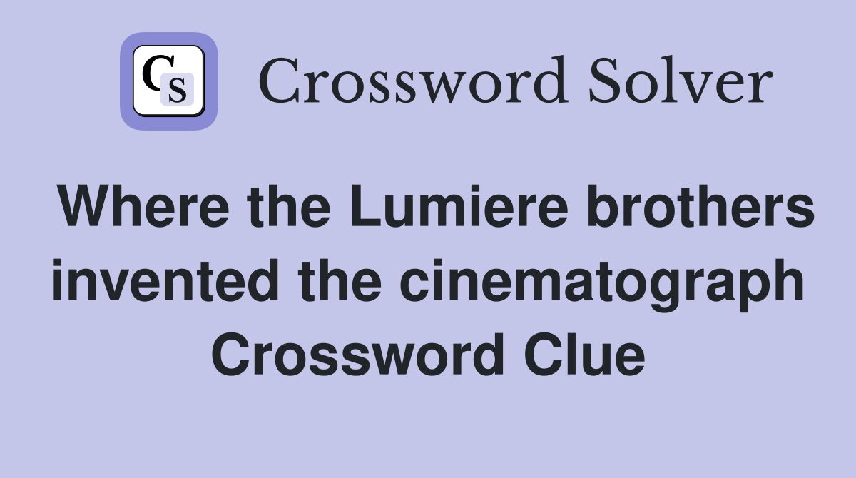 Where the Lumiere brothers invented the cinematograph Crossword Clue