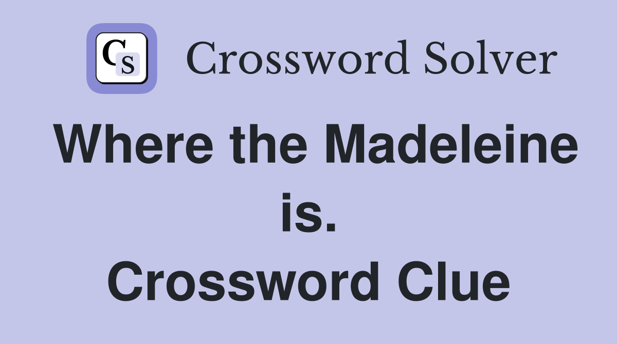 Where the Madeleine is. Crossword Clue