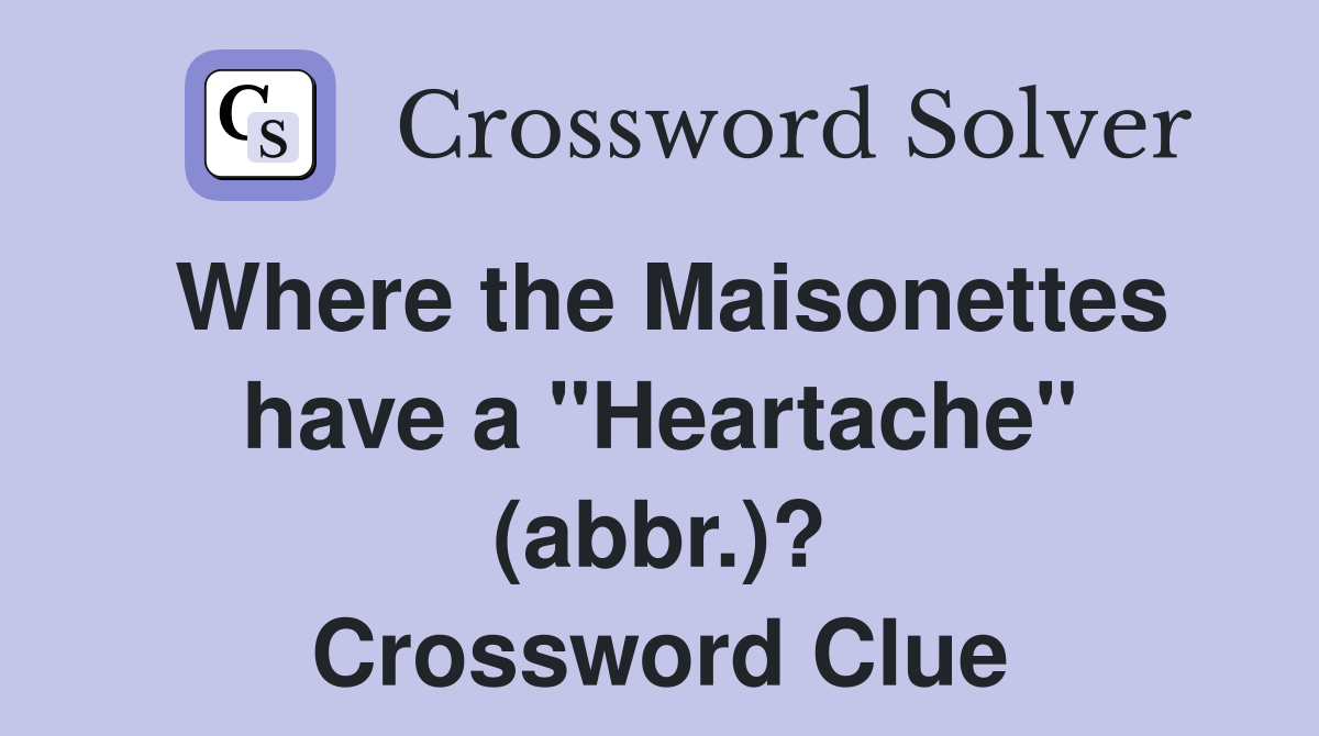 Where the Maisonettes have a "Heartache" (abbr.)? Crossword Clue