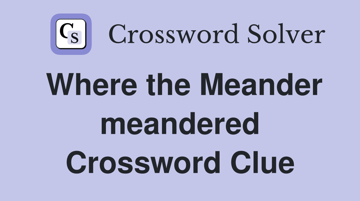 Where the Meander meandered Crossword Clue