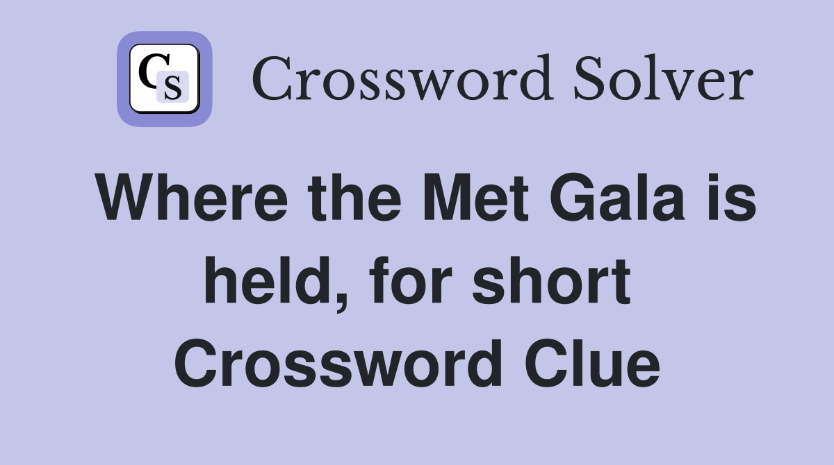 Where the Met Gala is held, for short Crossword Clue