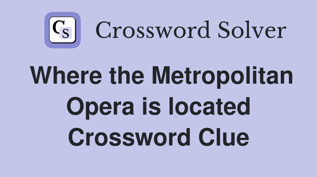 Where the Metropolitan Opera is located Crossword Clue