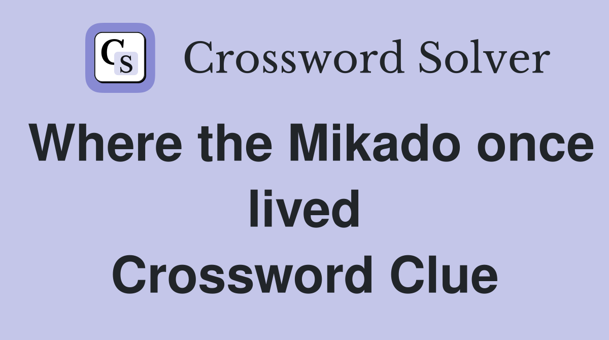 Where the Mikado once lived Crossword Clue