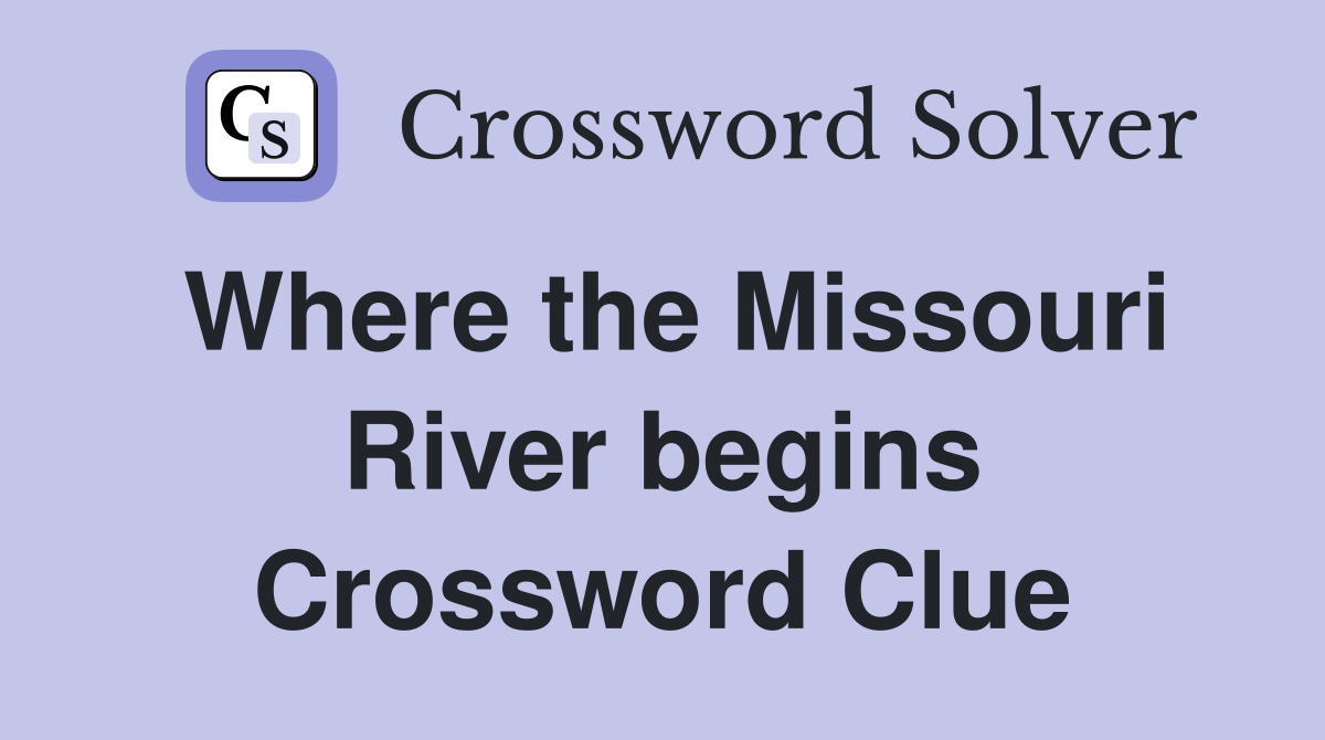 Where the Missouri River begins Crossword Clue